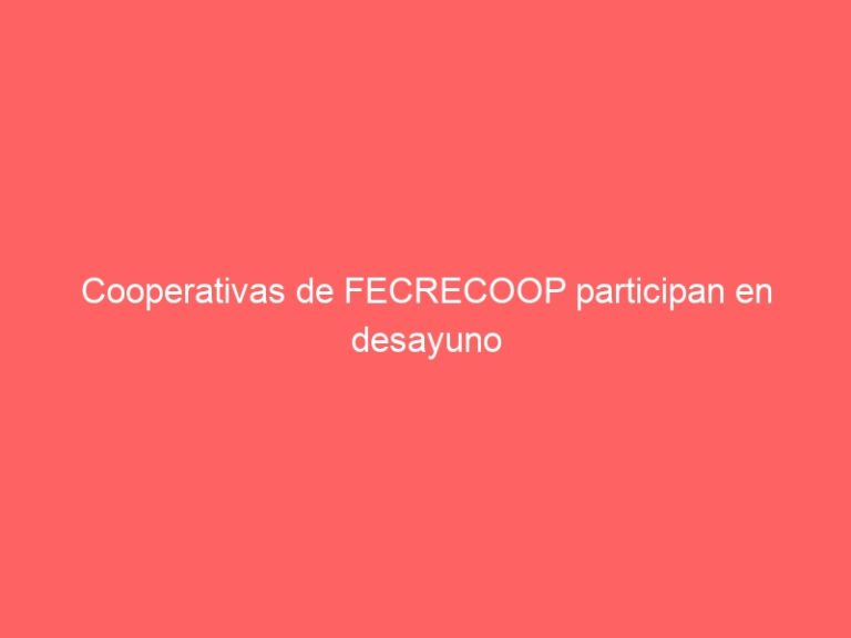 Cooperativas de FECRECOOP participan en desayuno cooperativo en las instalaciones de CHUBB Seguros