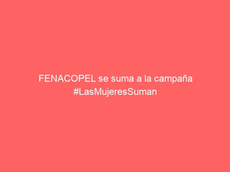 FENACOPEL se suma a la campaña #LasMujeresSuman del Plan Energía + Mujeres
